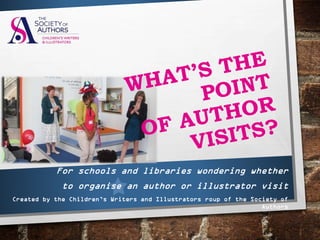 For schools and libraries wondering whether
to organise an author or illustrator visit
 