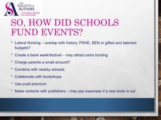 SO, HOW DID SCHOOLS
FUND EVENTS?
• Lateral thinking – overlap with history, PSHE, SEN or
gifted and talented budgets?
• Cr...