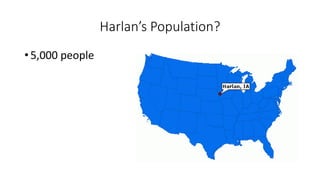 Harlan’s Population?
• 5,000 people
 