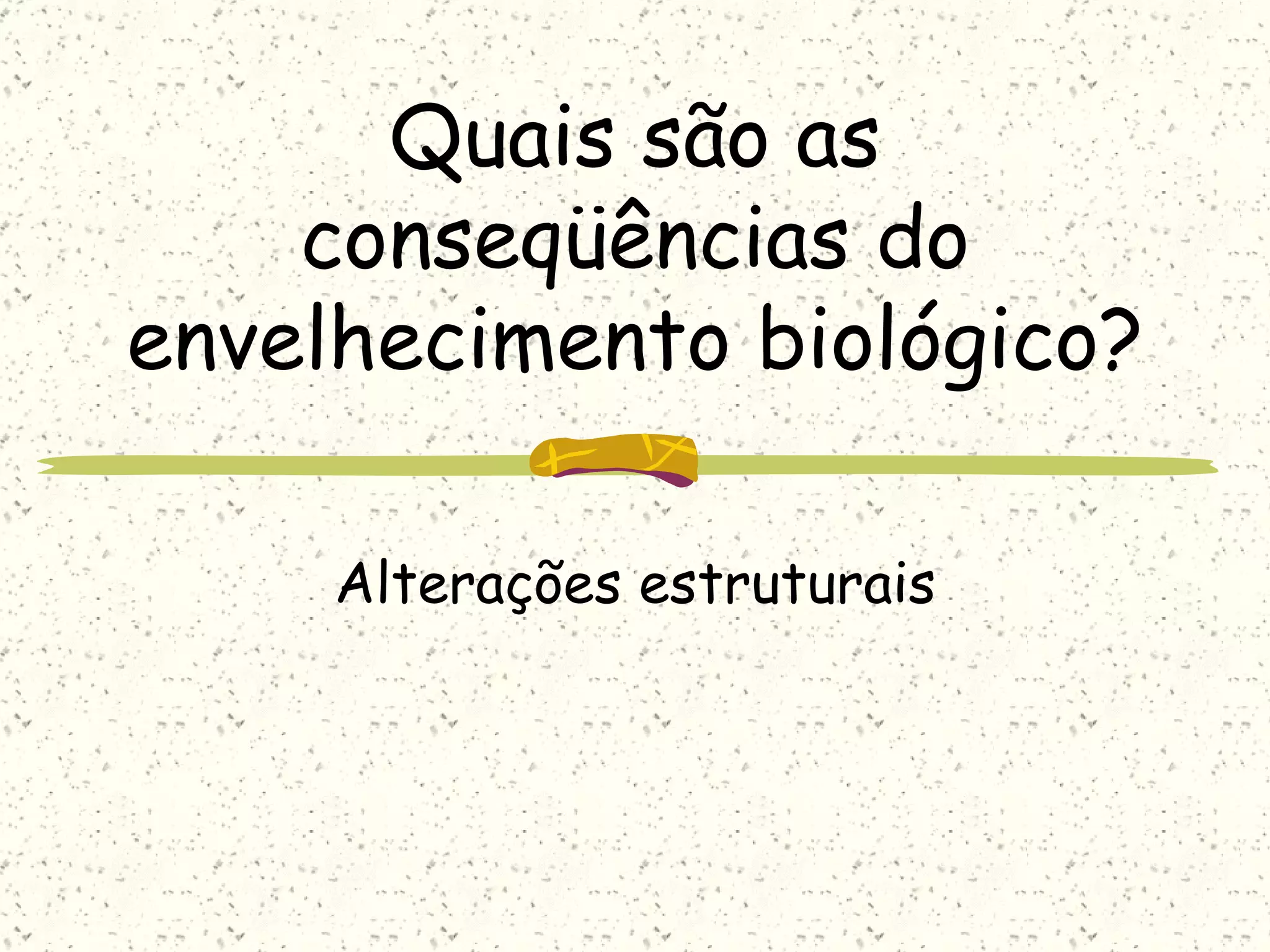 Quais são as conseqüências do envelhecimento biológico? Alterações estruturais 