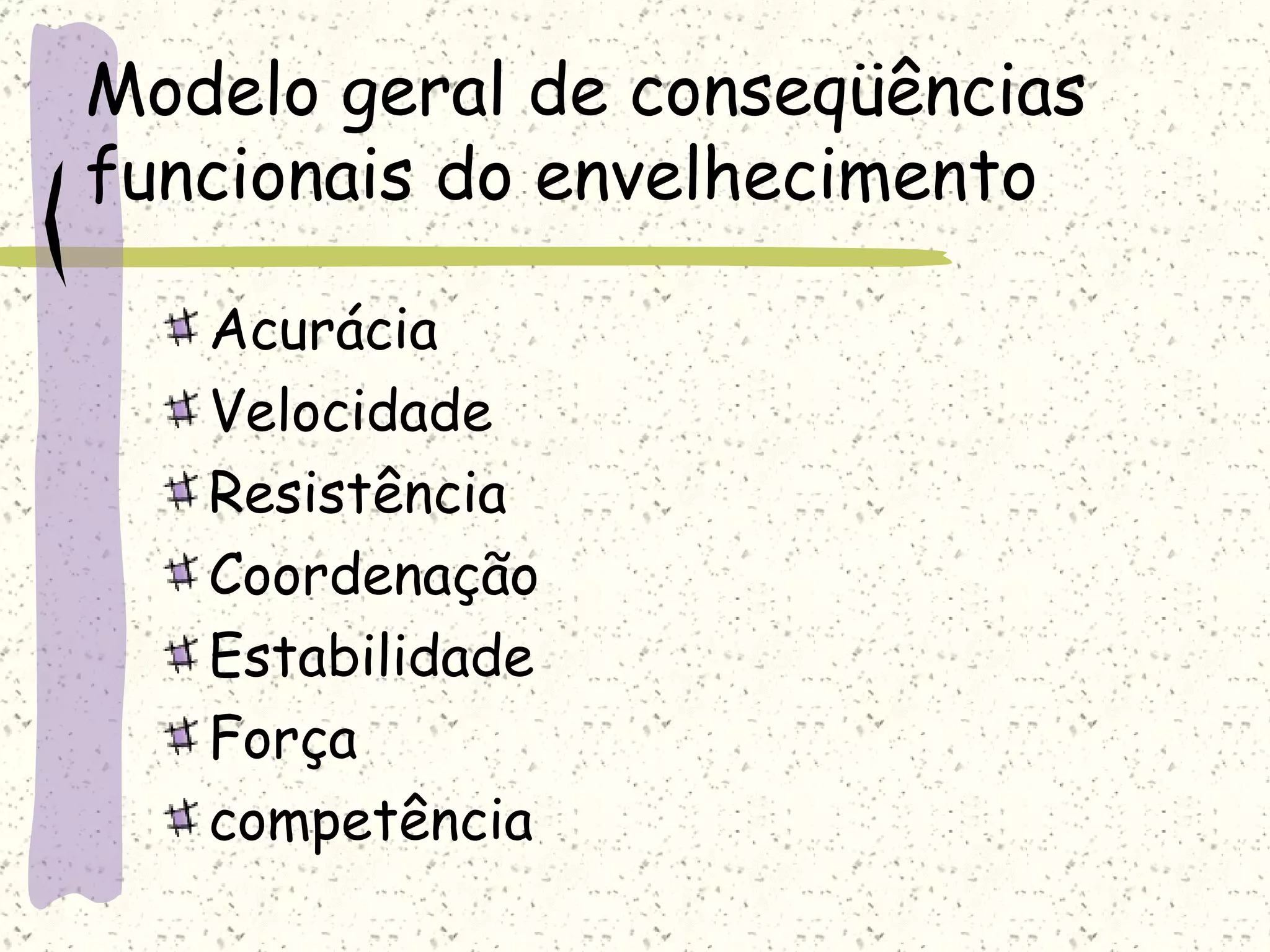 Modelo geral de conseqüências funcionais do envelhecimento Acurácia Velocidade Resistência Coordenação Estabilidade Força competência 