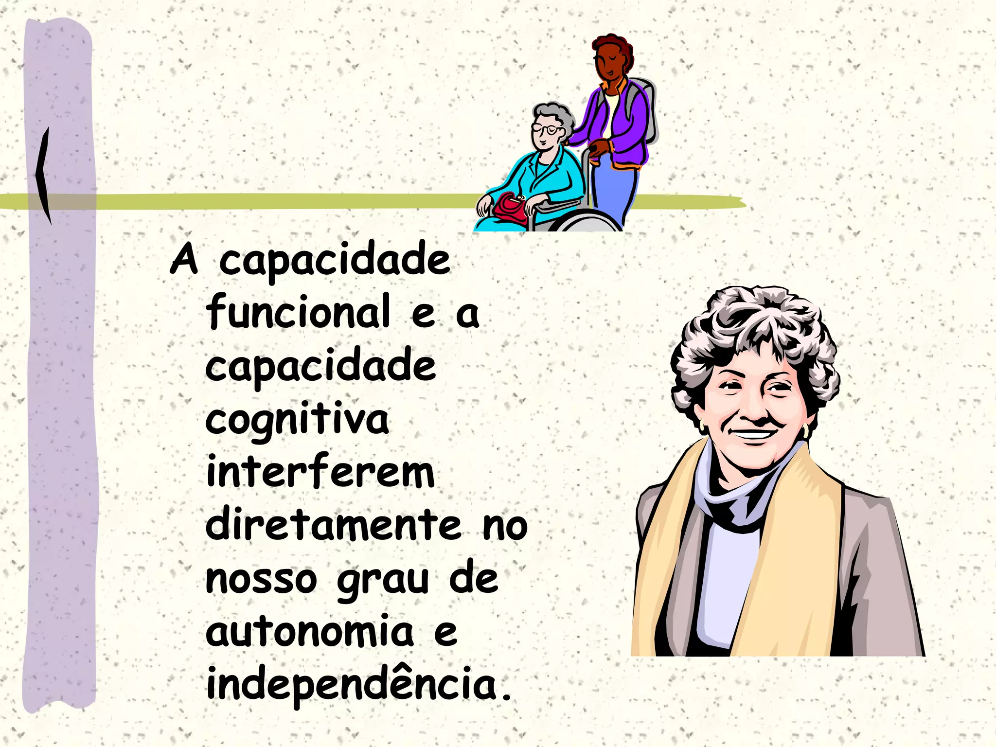 A capacidade funcional e a capacidade cognitiva interferem diretamente no nosso grau de autonomia e independência.  