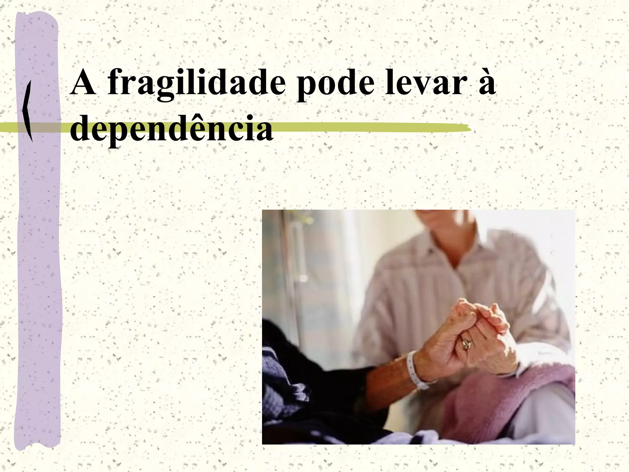 A fragilidade pode levar à dependência 