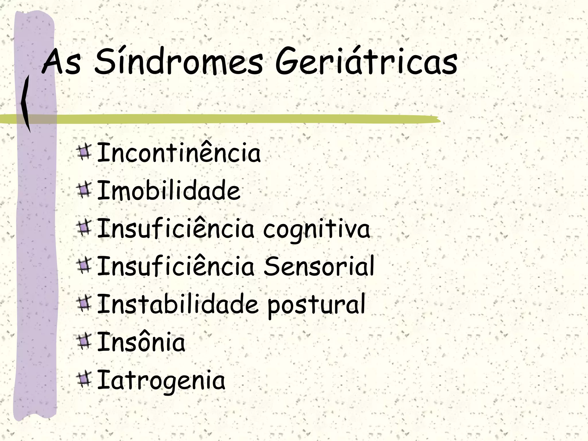 As Síndromes Geriátricas Incontinência Imobilidade Insuficiência cognitiva Insuficiência Sensorial Instabilidade postural Insônia Iatrogenia 