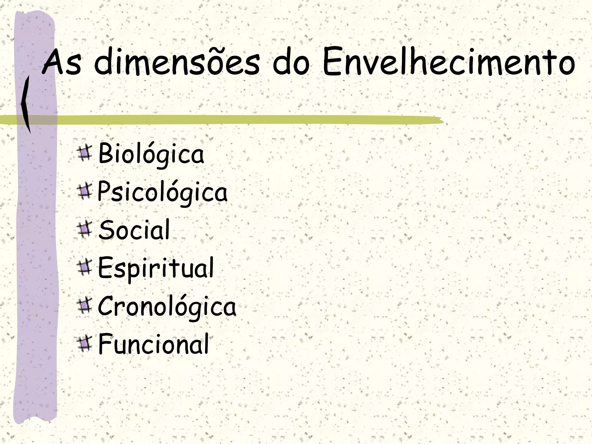 As dimensões do Envelhecimento Biológica Psicológica Social Espiritual Cronológica Funcional 