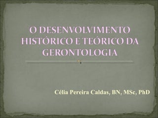 Célia Pereira Caldas, BN, MSc, PhD 