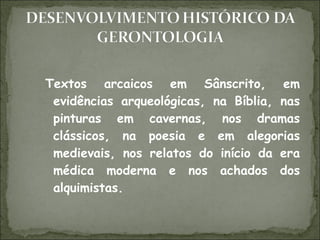 Textos arcaicos em Sânscrito, em evidências arqueológicas, na Bíblia, nas pinturas em cavernas, nos dramas clássicos, na poesia e em alegorias medievais, nos relatos do início da era médica moderna e nos achados dos alquimistas. 