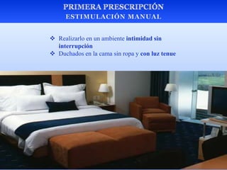  Realizarlo en un ambiente intimidad sin
interrupción
 Duchados en la cama sin ropa y con luz tenue
 