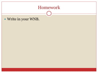 Homework

 Write in your WNB.
 