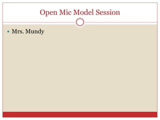 Open Mic Model Session

 Mrs. Mundy
 