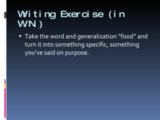 Writing Exercise (in W.N.) Take the word and generalization “food” and turn it into something specific, something you’ve said on purpose.  