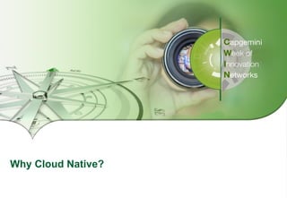 CWIN16 – Going Cloud Native | September 2016
Copyright © 2016 Capgemini and Sogeti. All rights reserved. 3
Why Cloud Nativ...