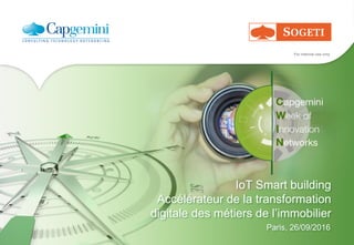 For internal use only
IoT Smart building
Accélérateur de la transformation
digitale des métiers de l’immobilier
Paris, 26/09/2016
 