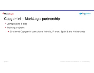 Capgemini – MarkLogic partnership
Joint projects & bids
Training program:
30 trained Capgemini consultants in India, Franc...