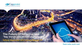 The Future Of Infrastructure
“key trends you should consider”
Telford, September 2016, Gunnar Menzel, VP
 