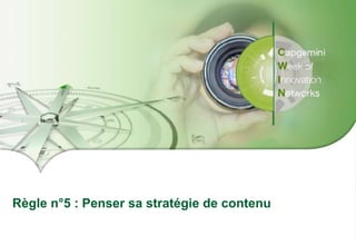 Presentation Title | Date
Copyright © 2016 Capgemini and Sogeti – Internal use only. All rights reserved. 36
Règle n°5 : Penser sa stratégie de contenu
 
