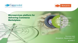 Microservices platform for
delivering Commerce
Marketplace
Gururaj Joshi
Bangalore, September 27th
#CWIN17
 