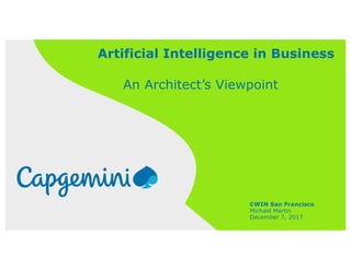 Artificial Intelligence in Business
An Architect’s Viewpoint
CWIN San Francisco
Michael Martin
December 7, 2017
 