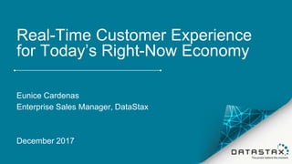 Real-Time Customer Experience
for Today’s Right-Now Economy
Eunice Cardenas
Enterprise Sales Manager, DataStax
December 2017
 