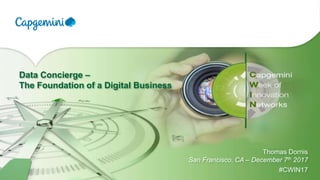 Data Concierge –
The Foundation of a Digital Business
Thomas Dornis
San Francisco, CA – December 7th 2017
#CWIN17
 
