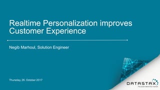 Realtime Personalization improves
Customer Experience
Negib Marhoul, Solution Engineer
Thursday, 26. October 2017
 