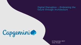Digital Disruption – Embracing the
future through Architecture
23 November 2017
Viren Trivedi
 