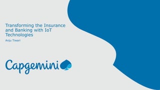 Transforming the Insurance
and Banking with IoT
Technologies
Anju Tiwari
 