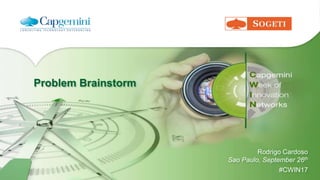 Problem Brainstorm
Rodrigo Cardoso
Sao Paulo, September 26th
#CWIN17
 