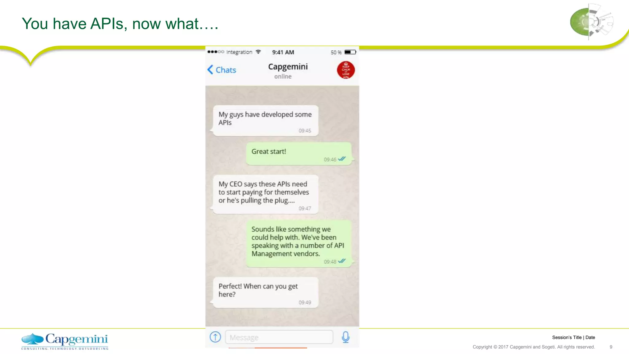 Session’s Title | Date
Copyright © 2017 Capgemini and Sogeti. All rights reserved. 9
You have APIs, now what….
 