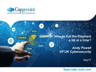 GDPR or ‘How to Eat the Elephant
a bit at a time’!
Andy Powell
VP UK Cybersecurity
Sep17
 