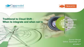 Traditional to Cloud Shift :
When to integrate and when not to
Gunnar Menzel
Telford, September 27th
#CWIN17
 