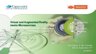 Virtual and Augmented Reality
meets Microservices
Gary Baptist & Ben Scowen
Telford, September 27th
#CWIN17
Seeing things we’ve never seen before
 