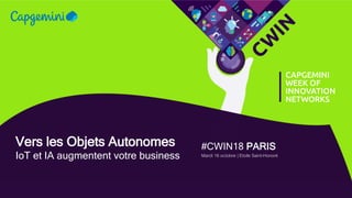 Photo 1
1
#CWIN18
Vers les Objets Autonomes
IoT et IA augmentent votre business
#CWIN18 PARIS
Mardi 16 octobre | Etoile Saint-Honoré
 