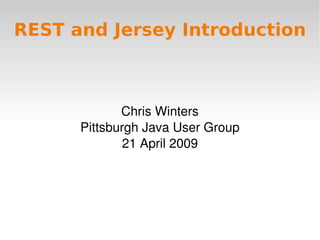 REST and Jersey Introduction



             Chris Winters
      Pittsburgh Java User Group
              21 April 2009




                   
 