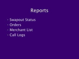 Reports
• Swapout Status
• Orders
• Merchant List
• Call Logs
 