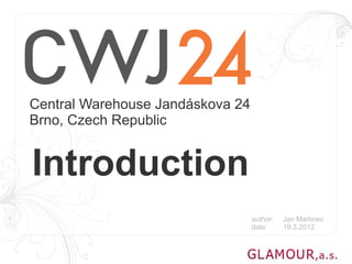 Central Warehouse Jandáskova 24
Brno, Czech Republic


Introduction
                                  author:   Jan Martinec
                                  date:     19.3.2012
 