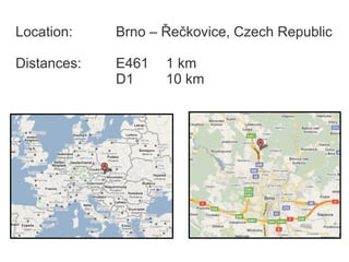 Location: Brno – Řečkovice, Czech Republic
Distances: E461 1 km
D1 10 km
 