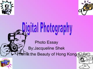 Photo Essay By:Jacqueline Shek Theme:the Beauty of Hong Kong Digital Photography 
