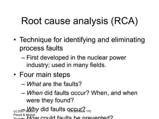 (c) 2007 Mauro
Pezzè & Michal
Ch 20, slide 110
Root cause analysis (RCA)
• Technique for identifying and eliminating
process faults
– First developed in the nuclear power
industry; used in many fields.
• Four main steps
– What are the faults?
– When did faults occur? When, and when
were they found?
– Why did faults occur?
 