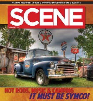 CENTRAL WISCONSIN EDITION | WWW.SCENENEWSPAPER.COM | JULY 2016
SC NE EVOLUNTARY 75¢
Hot Rods, Music & Camping
it must be SYMCO!
 