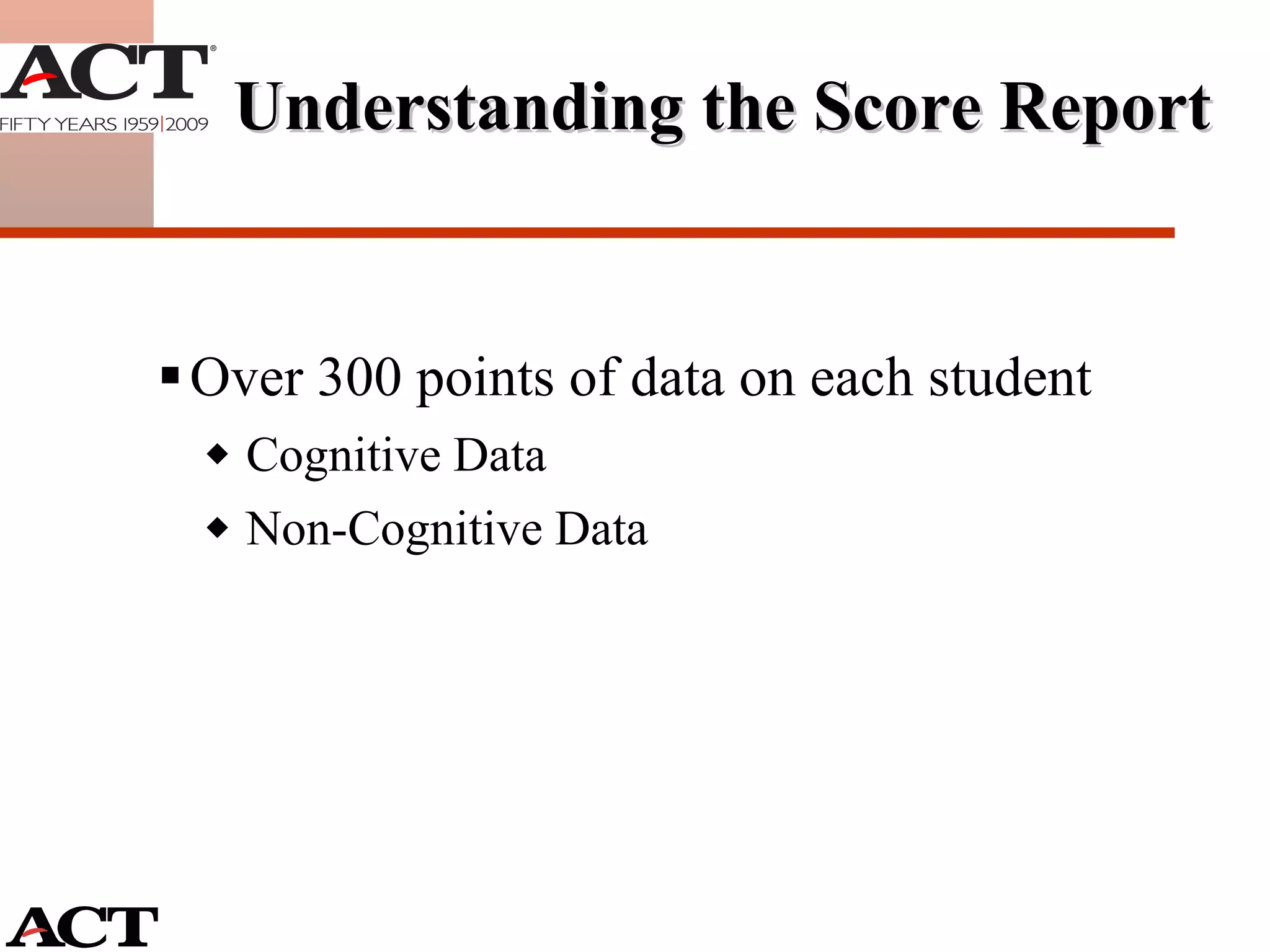 Understanding the Score Report Over 300 points of data on each student Cognitive Data Non-Cognitive Data 