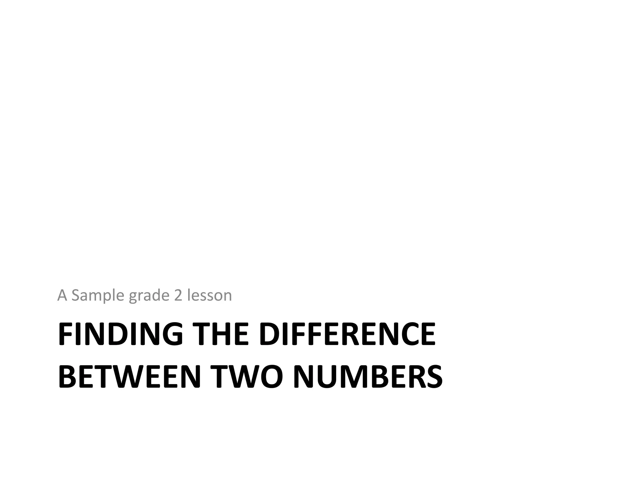 FINDING THE DIFFERENCE
BETWEEN TWO NUMBERS
A Sample grade 2 lesson
 