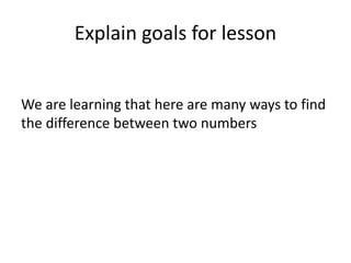 Explain goals for lesson
We are learning that here are many ways to find
the difference between two numbers
 
