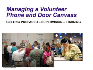 Managing a Volunteer Phone and Door Canvass  GETTING PREPARED – SUPERVISION – TRAINING 