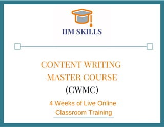 CONTENT WRITING
MASTER COURSE
(CWMC)
IIM SKILLS
www.iimskills.com
4 Weeks of Live Online
Classroom Training
 