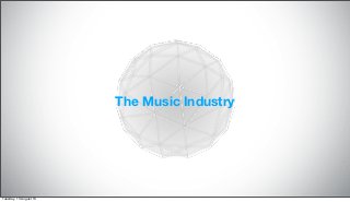 The Music Industry
Tuesday, 13 August 13
 