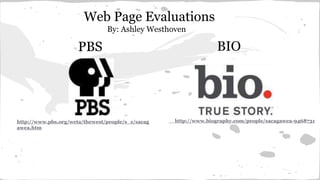 Web Page Evaluations
By: Ashley Westhoven
PBS
http://www.pbs.org/weta/thewest/people/s_z/sacag
awea.htm
BIO
http://www.biography.com/people/sacagawea-9468731
 