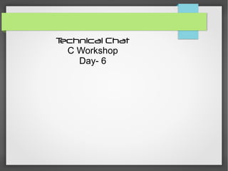 Technical Chat
C Workshop
Day- 6
 