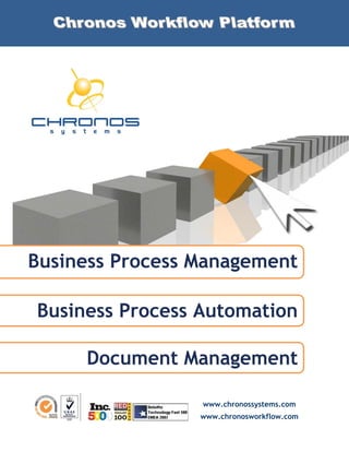 Business Process Management

Business Process Automation

     Document Management

                 www.chronossystems.com
                 www.chronosworkflow.com
 