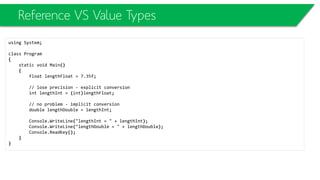 Reference Types
• The following types are reference types:
• arrays
• class
• delegates
• interfaces
 